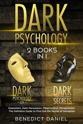 Dark Psychology: 2 BOOKS IN 1. Dark Psychology 101 + Dark Psychology Secrets. Hypnotism, Dark Persuasion, Mind Control, Manipulation. The Definitive Guide to Find Out the Secret of Deception - Daniel, Benedict