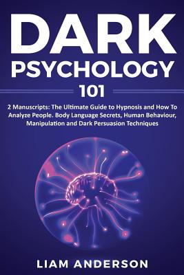 Dark Psychology 2 Manuscripts: Hypnosis, How To Analyze People Learn How To Understand Body Language And Human Behavior for Manipulation And Persuasion. Learn The Basics of How To Hypnotize a Person. - Anderson, Liam