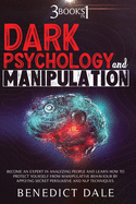 Dark Psychology And Manipulation: 3 in 1 - Become An Expert In Analyzing People And Learn How To Protect Yourself From Manipulative Behaviour By Applying Secret Persuasive And NLP Techniques.