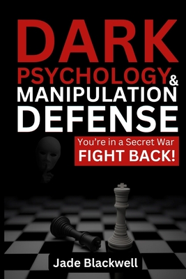 Dark Psychology and Manipulation Defense: You're in a Secret War - Fight Back! - Castro, James (Editor), and Blackwell, Jade