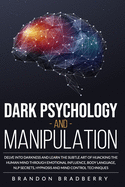 Dark Psychology and Manipulation: Delve Into Darkness and Learn the Subtle Art of Hacking the Human Mind Through Emotional Influence, Body Language, NLP Secrets, Hypnosis and Mind Control Techniques