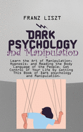 Dark Psychology and Manipulation: Learn the Art of Manipulation, Hypnosis, and Reading the Body Language of the People. Get Control of Your Life by Getting This Book of Dark psychology and Manipulation