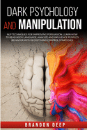 Dark Psychology and Manipulation: NLP Techniques for Improving Persuasion. Learn How to Read Body Language, Analyze and Influence People's Behavior with Secret Mind Control Strategies