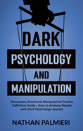 Dark Psychology and Manipulation: Persuasion, Emotional Manipulation Tactics - How to Influencing People and Making Friends Definitive Guide