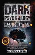 Dark Psychology and Manipulation: The Comprehensive Guide to Discovering the Secrets and Techniques of Manipulation, Body Language, and Mastering Mind Control with Dark Psychology 101