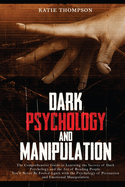 Dark Psychology and Manipulation: The Comprehensive Guide to Learning the Secrets of Dark Psychology and the Art of Reading People. You'll Never Be Fooled Again with the Psychology of Persuasion and Emotional Manipulation