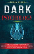Dark Psychology: Learn How To Analyze People and Defend Yourself from Emotional Influence, Brainwashing and Deception