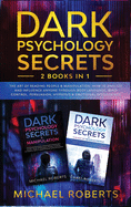 Dark Psychology Secrets: 2 Books in 1: The Art of Reading People & Manipulation - How to Analyze and Influence Anyone through Body Language, Mind Control, Persuasion, Hypnosis & Emotional Intelligence