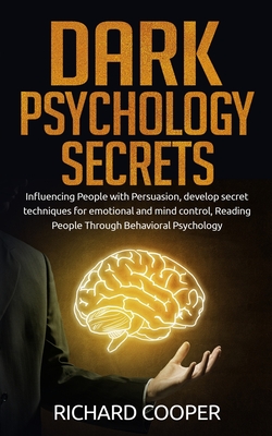 Dark Psychology Secrets: Influencing People with Persuasion, develop secret techniques for emotional and mind control, Reading People Through Behavioral Psychology - Cooper, Richard
