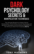 Dark Psychology Secrets & Manipulation Techniques: 2 Books in 1: The ultimate Blueprint to Master Mental Manipulation, Mind Control, Human Psychology and Behavior, Persuasion, and Emotional Intelligence to Get What you Want from Anybody (Part 1 and 2)
