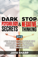 Dark Psychology Secrets & Stop Negative Thinking: A Guide to Reading People and Influence People through Mind Manipulation Persuasion Brainwashing and Body Language Includes Stress Management Mastery