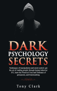 Dark Psychology Secrets: Techniques of manipulation and mind control, get the art of reading people through human behavior 101, learn the Practical Uses and Defenses of persuasion and brainwashing.