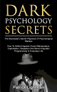Dark Psychology Secrets: The Narcissist's Secret Playbook Of Psychological Warfare - How To Defend Against Covert Manipulation, Exploitation, Deception, Mind Games And Neuro-linguistic Programming In Everyday Life