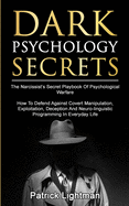 Dark Psychology Secrets: The Narcissist's Secret Playbook Of Psychological Warfare - How To Defend Against Covert Manipulation, Exploitation, Deception, Mind Games And Neuro-linguistic Programming In Everyday Life