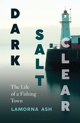 Dark, Salt, Clear: The Life of a Fishing Town - Ash, Lamorna