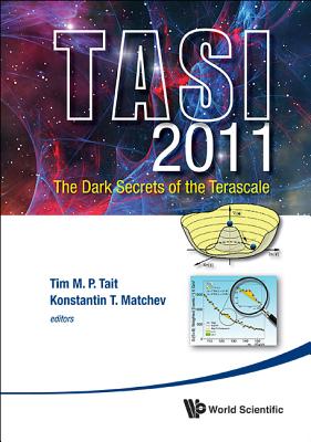 Dark Secrets of the Terascale, the (Tasi 2011) - Proceedings of the 2011 Theoretical Advanced Study Institute in Elementary Particle Physics - Matchev, Konstantin (Editor), and Tait, Timothy M P (Editor)