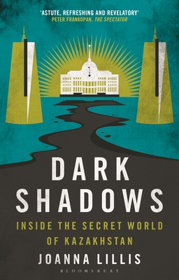 Dark Shadows: Inside the Secret World of Kazakhstan - Lillis, Joanna