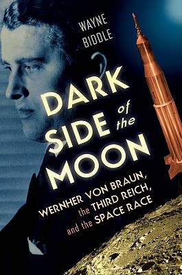 Dark Side of the Moon: Wernher Von Braun, the Third Reich, and the Space Race - Biddle, Wayne, Mr.