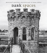 Dark Spaces: Montana's Historic Penitentiary at Deer Lodge