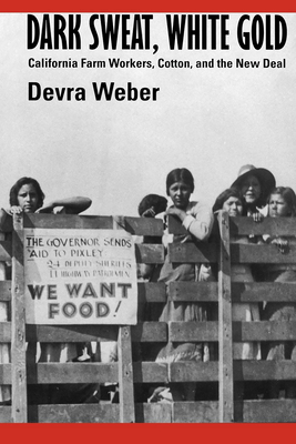 Dark Sweat, White Gold: California Farm Workers, Cotton, and the New Deal - Weber, Devra