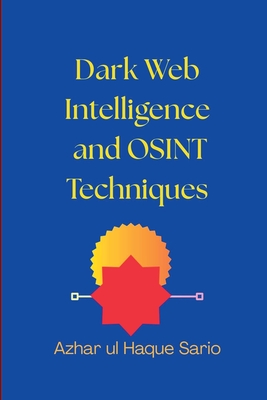 Dark Web Intelligence and OSINT Techniques - Sario, Azhar Ul Haque