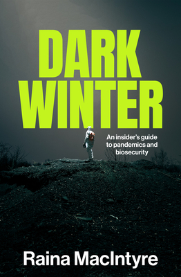 Dark Winter: An insider's guide to pandemics and biosecurity - MacIntyre, Raina