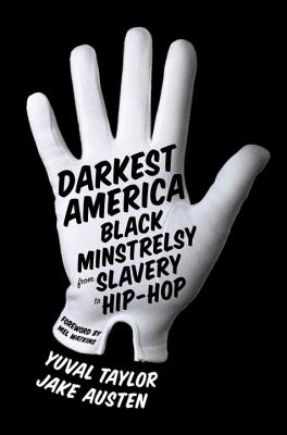 Darkest America: Black Minstrelsy from Slavery to Hip HOP - Taylor, Yuval, and Austen, Jake, and Watkins, Mel