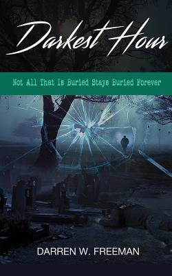 Darkest Hour: Not All That Is Buried Stays Buried Forever - Freeman, Darren