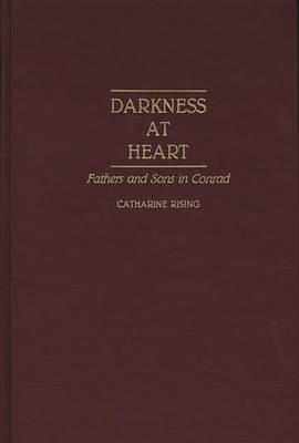 Darkness at Heart: Fathers and Sons in Conrad - Rising, Catharine, and Rising, Catherine