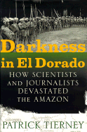 Darkness in El Dorado: How Scientists and Journalists Devastated the Amazon