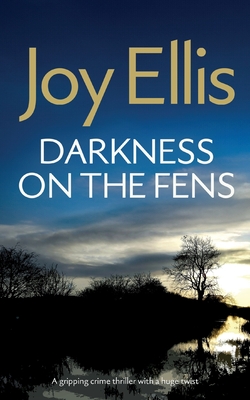 DARKNESS ON THE FENS a gripping crime thriller with a huge twist - Ellis, Joy