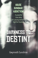 Darkness to Destiny: A powerful true story of a young woman's fight for freedom.