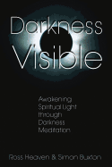Darkness Visible: Awakening Spiritual Light Through Darkness Meditation