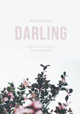 Darling: A Woman's Guide to Godly Sexuality - Greer, Aanna