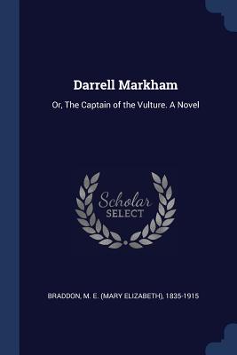 Darrell Markham: Or, The Captain of the Vulture. A Novel - Braddon, M E (Mary Elizabeth) 1835-19 (Creator)