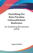 Darstellung Der Beim Privatbau Gebrauchlichsten Bauformen: Zur Ausbildung Des Aeussern (1870)