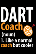 Dart Coach 1. Like A Normal Coach But Cooler: Cool Dart Coach Journal Notebook - Gifts Idea for Dart Coach Notebook for Men & Women.