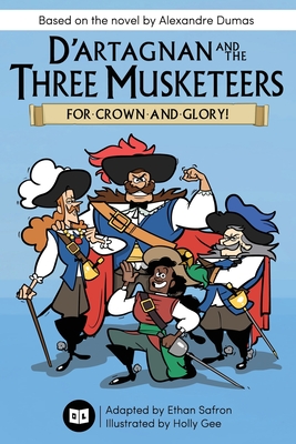 D'Artagnan and the Three Musketeers: For Crown and Glory! - Safron, Ethan, and Dumas, Alexandre (Original Author)