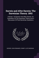 Darwin and After Darwin: The Darwinian Theory. 1892: Volume 1 Of Darwin And After Darwin: An Exposition Of The Darwinian Theory And A Discussion Of Post-Darwinian Questions