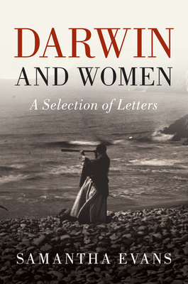 Darwin and Women: A Selection of Letters - Darwin, Charles, and Evans, Samantha (Editor)