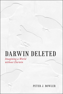 Darwin Deleted: Imagining a World Without Darwin - Bowler, Peter J