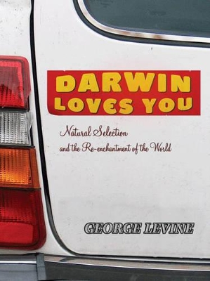 Darwin Loves You: Natural Selection and the Re-Enchantment of the World - Levine, George