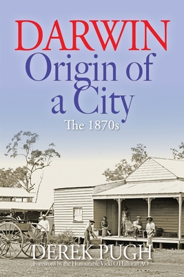 Darwin: Origin of a City - The 1870s - Pugh, Derek