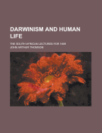 Darwinism and Human Life: The South African Lectures for 1909