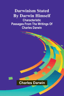 Darwinism Stated By Darwin Himself; Characteristic Passages From The Writings Of Charles Darwin