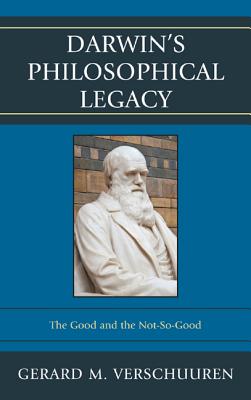 Darwin's Philosophical Legacy: The Good and the Not-So-Good - Verschuuren, Gerard M.