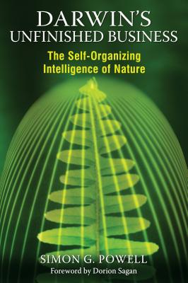 Darwin's Unfinished Business: The Self-Organizing Intelligence of Nature - Powell, Simon G, and Sagan, Dorion (Foreword by)