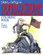 Daryl Cagle's Donald Trump and the Republicans Coloring Book!: Color the Donald! the Perfect Adult Coloring Book for Trump Fans and Foes by America's Most Widely Syndicated Editorial Cartoonist, Daryl Cagle