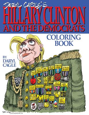 Daryl Cagle's HILLARY CLINTON and the Democrats Coloring Book!: COLOR HILLARY! The perfect adult coloring book for Hillary fans and foes by America's most widely syndicated editorial cartoonist, Daryl Cagle - Cagle, Daryl