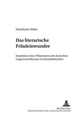 Das Literarische Fraeuleinwunder: Inspektion Eines Phaenomens Der Deutschen Gegenwartsliteratur in Einzelfallstudien - Schulz, Marion (Editor), and Stiftung Frauen-Literatur- (Editor), and Mller, Heidelinde